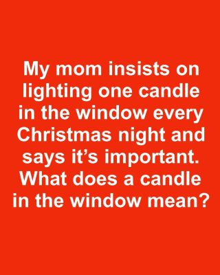 My mom insists on lighting one candle in the window every Christmas night and says it’s important. What does a candle in the window mean?