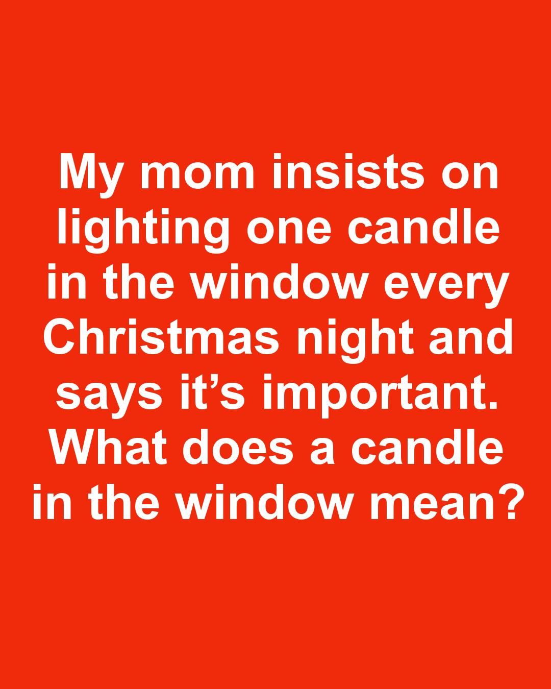 My mom insists on lighting one candle in the window every Christmas night and says it’s important. What does a candle in the window mean?