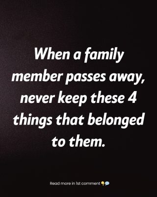 4 Things You Should Never Keep After a Loved One Passes Away